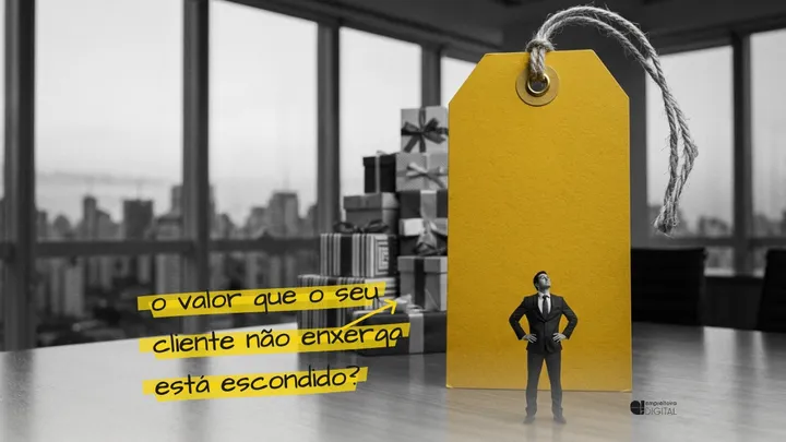Etiqueta de preço gigante sobre a mesa de reunião e um executivo em miniatura olhando para cima; atrás, os presentes que ele não vê. Anotação: o valor que o seu cliente não enxerga está escondido?